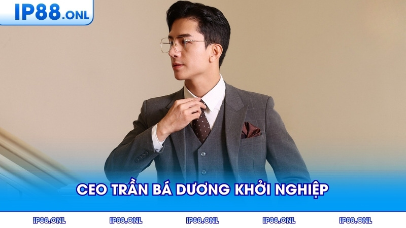 CEO Trần Bá Dương khởi nghiệp với hoài bão lớn