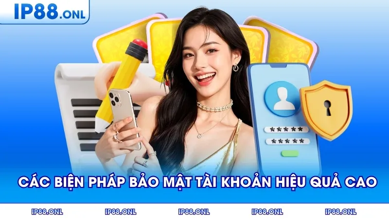 Các biện pháp bảo mật tài khoản hiệu quả cao