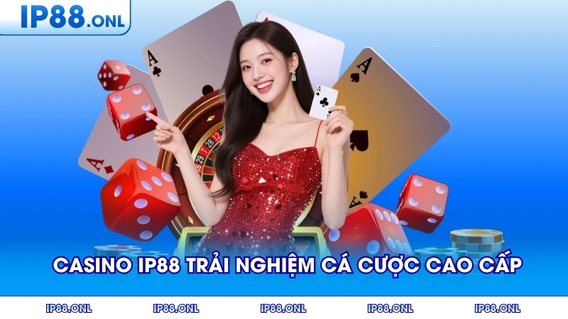 Casino IP88 mang đến trải nghiệm cá cược cao cấp cho người chơi
