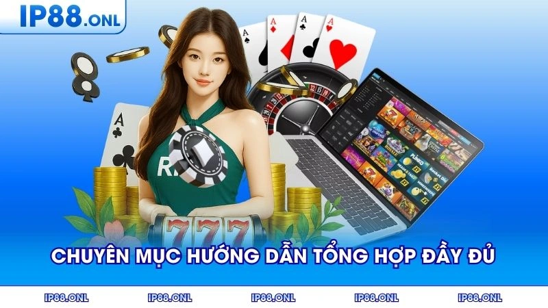 Chuyên mục hướng dẫn tổng hợp đầy đủ cho thành viên