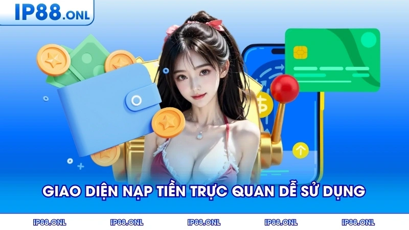 Giao diện nạp tiền trực quan dễ sử dụng