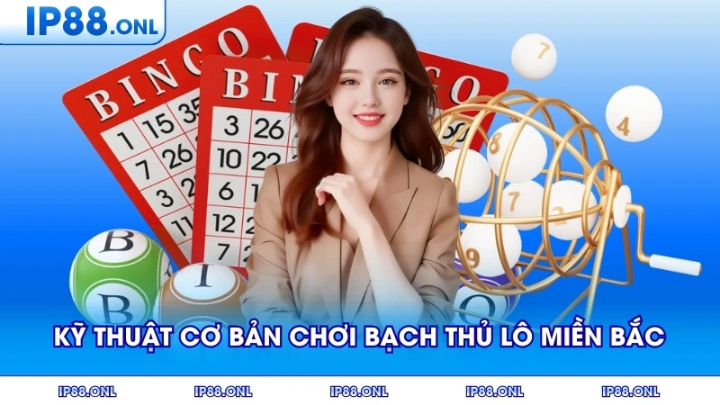 Người chơi bạch thủ lô miền bắc cần nắm vững kỹ thuật cơ bản