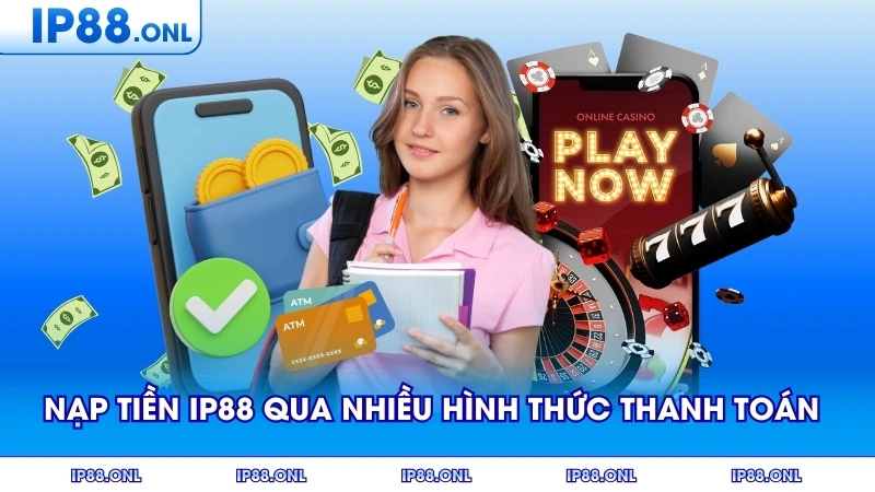 Nạp tiền IP88 qua nhiều hình thức thanh toán tiện lợi