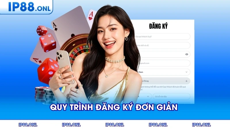Quy trình đăng ký đơn giản chỉ trong vài phút
