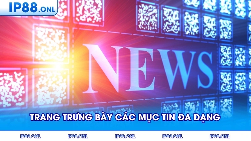 Trang trưng bày các mục tin đa dạng theo nhiều chủ đề