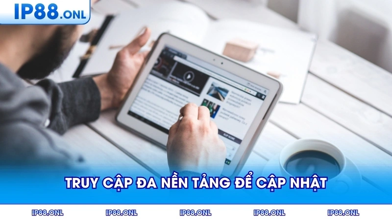 Người dùng truy cập đa nền tảng để cập nhật tin hàng ngày